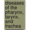 Diseases Of The Pharynx, Larynx, And Trachea door Sir Morell Mackenzie