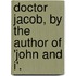 Doctor Jacob, By The Author Of 'John And I'.