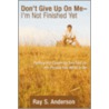 Don't Give Up on Me... I'm Not Finished Yet! door Ray S. Anderson