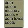 Dora Quiere Mucho A Boots = Dora Loves Boots door Argentina Palacios