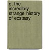 E, the Incredibly Strange History of Ecstasy by Tim Pilcher