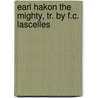 Earl Hakon The Mighty, Tr. By F.C. Lascelles by Adam Gottlob Oehlenschlï¿½Ger