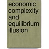 Economic Complexity And Equilibrium Illusion by Ping Chen