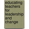 Educating Teachers For Leadership And Change by Unknown