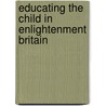 Educating The Child In Enlightenment Britain by Unknown