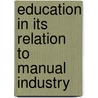 Education In Its Relation To Manual Industry door Arthur Macithur