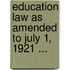 Education Law as Amended to July 1, 1921 ...