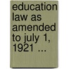 Education Law as Amended to July 1, 1921 ... by New York