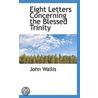 Eight Letters Concerning The Blessed Trinity by John Wallis