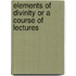 Elements Of Divinity Or A Course Of Lectures