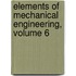 Elements of Mechanical Engineering, Volume 6