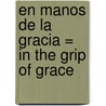 En Manos de La Gracia = In the Grip of Grace door Max Luccado