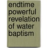 Endtime Powerful Revelation Of Water Baptism door Joyce E. Johnson