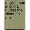 Englishman in China During the Victorian Era by Alexander Michie