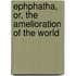 Ephphatha, Or, The Amelioration Of The World