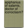Epiphanius of Salamis, Doctor of Iconoclasm? door Steven Bigham