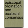Episcopal Ordination And Ecclesial Consensus door Sharon L. McMillan