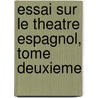 Essai Sur Le Theatre Espagnol, Tome Deuxieme door Louis De Viel-Castel