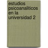 Estudios Psicoanaliticos En La Universidad 2 door Alfredo Cosimi