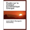 Etudes Sur La Musique Ecclesiastique Grecque by Louis Albert Bourgault-Ducoudray