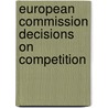 European Commission Decisions On Competition door Martin Anthony Carree