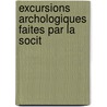 Excursions Archologiques Faites Par La Socit by gne Soci T. Histori