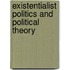 Existentialist Politics And Political Theory
