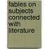 Fables on Subjects Connected with Literature