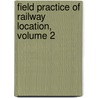 Field Practice of Railway Location, Volume 2 door Willard Beahan