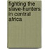 Fighting the Slave-Hunters in Central Africa