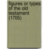 Figures Or Types Of The Old Testament (1705) door Samuel Mather