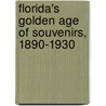 Florida's Golden Age Of Souvenirs, 1890-1930 by Larry S. Roberts