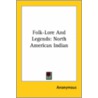 Folk-Lore And Legends: North American Indian by Unknown