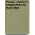 Follower-Centered Perspectives on Leadership