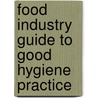 Food Industry Guide To Good Hygiene Practice door British Retail Consortium Food Hygiene Working Group