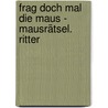 Frag doch mal die Maus - MausRätsel. Ritter door Stefanie von Raabe