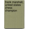 Frank Marshall, United States Chess Champion by Andy Soltis