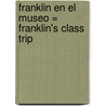 Franklin en el Museo = Franklin's Class Trip door Paulette Bourgeois