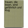 Frauen, die lesen, sind gefährlich und klug by Stefan Bollmann