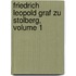 Friedrich Leopold Graf Zu Stolberg, Volume 1