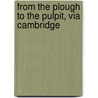 From The Plough To The Pulpit, Via Cambridge by Luke Wesley Church