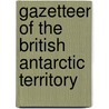 Gazetteer Of The British Antarctic Territory door Great Britain