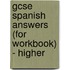 Gcse Spanish Answers (For Workbook) - Higher