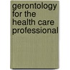Gerontology For The Health Care Professional by Walter C. Chop