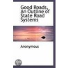 Good Roads, An Outline Of State Road Systems by . Anonymous