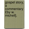 Gospel Story, a Commentary £By W. Michell]. door William Michell