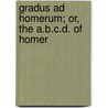 Gradus Ad Homerum; Or, The A.B.C.D. Of Homer door . Homerus