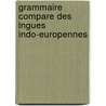 Grammaire Compare Des Lngues Indo-Europennes by Franz Bopp