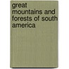 Great Mountains and Forests of South America door Paul Fountain