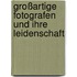 Großartige Fotografen und ihre Leidenschaft